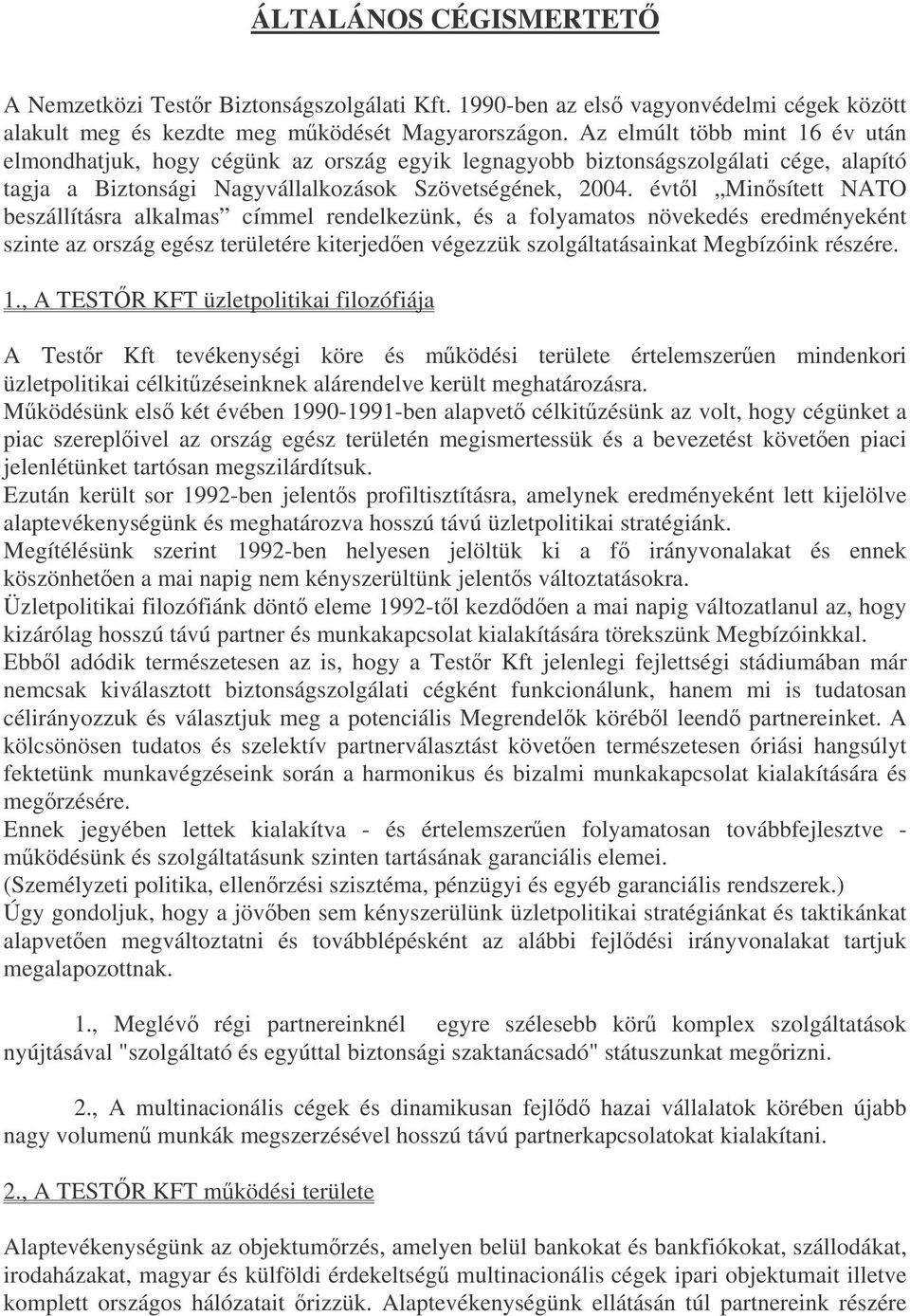 évtl Minsített NATO beszállításra alkalmas címmel rendelkezünk, és a folyamatos növekedés eredményeként szinte az ország egész területére kiterjeden végezzük szolgáltatásainkat Megbízóink részére. 1.