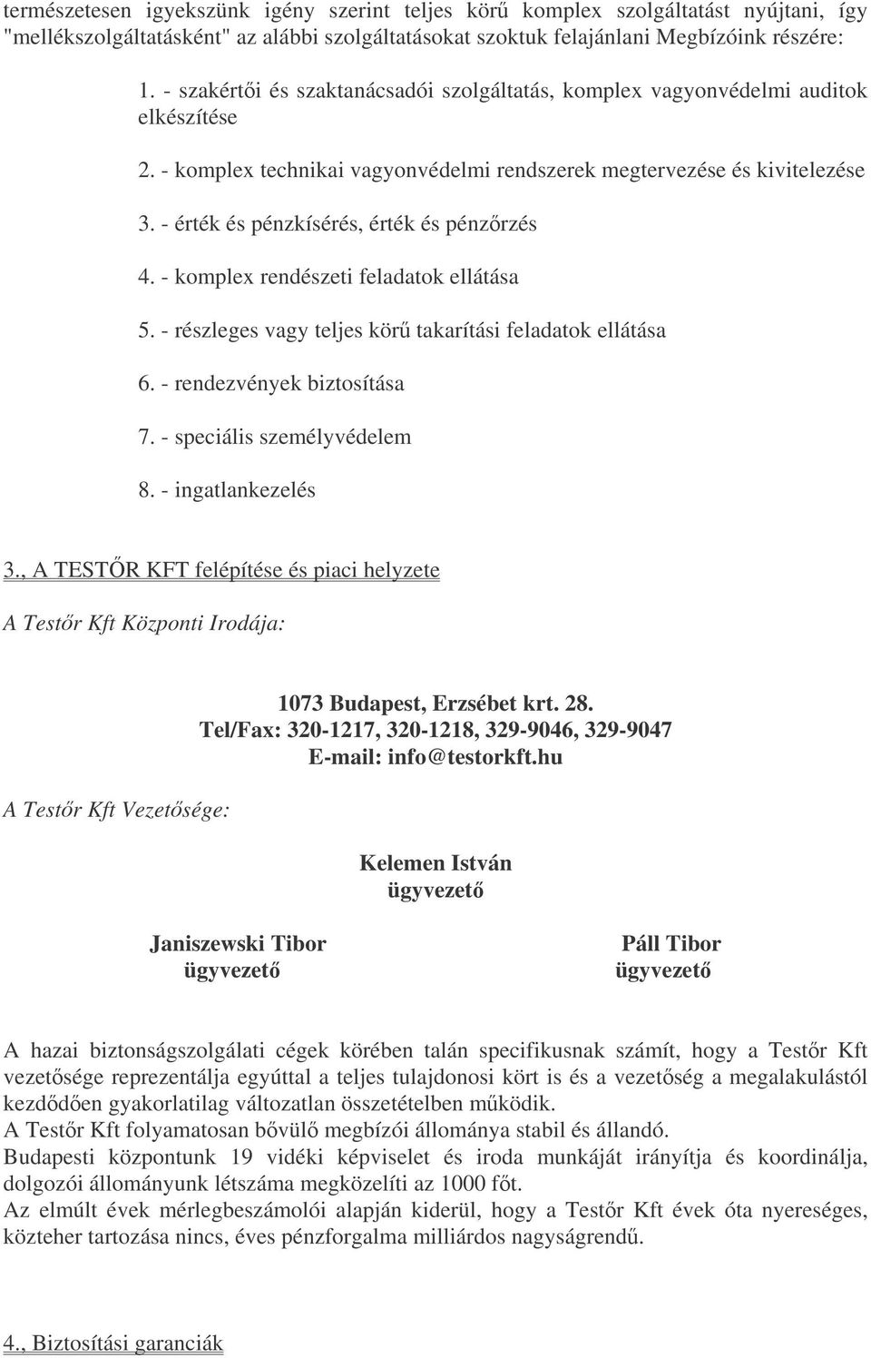 - érték és pénzkísérés, érték és pénzrzés 4. - komplex rendészeti feladatok ellátása 5. - részleges vagy teljes kör takarítási feladatok ellátása 6. - rendezvények biztosítása 7.