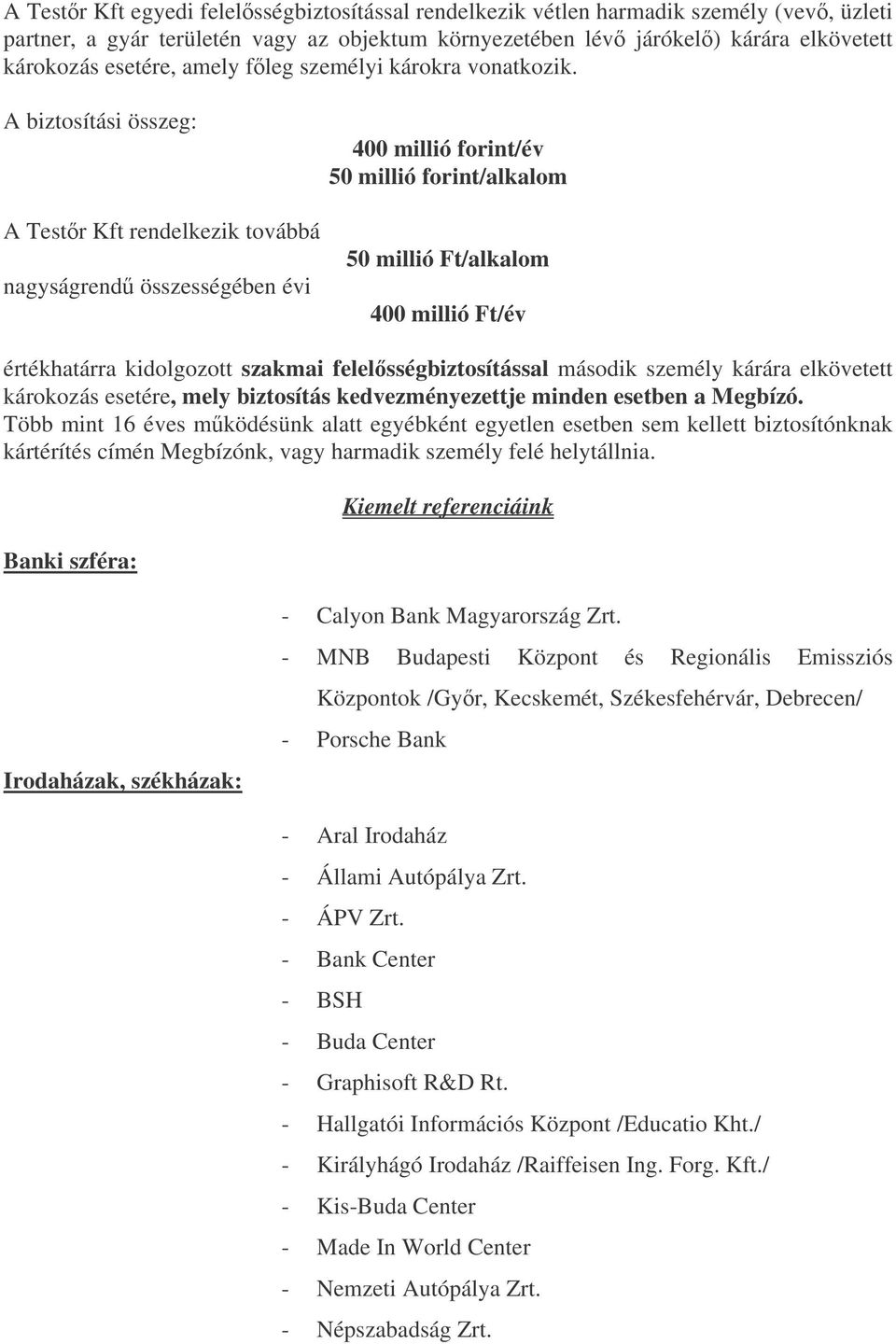 A biztosítási összeg: A Testr Kft rendelkezik továbbá nagyságrend összességében évi 400 millió forint/év 50 millió forint/alkalom 50 millió Ft/alkalom 400 millió Ft/év értékhatárra kidolgozott