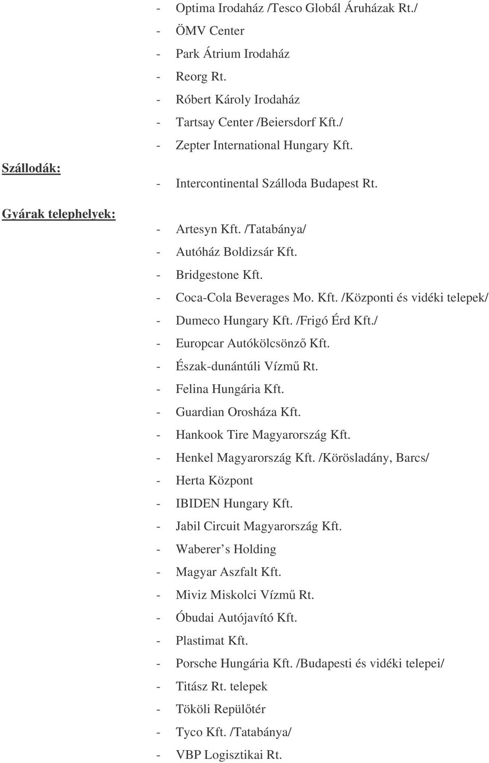 /Frigó Érd Kft./ - Europcar Autókölcsönz Kft. - Észak-dunántúli Vízm Rt. - Felina Hungária Kft. - Guardian Orosháza Kft. - Hankook Tire Magyarország Kft. - Henkel Magyarország Kft.