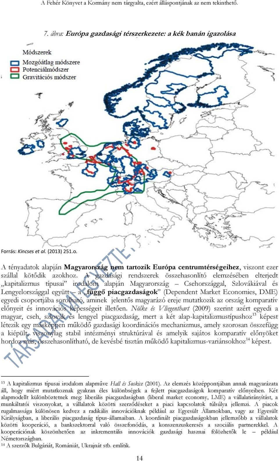 Market Economies, DME) egyedi csoportjába sorolható, aminek jelentős magyarázó ereje mutatkozik az ország komparatív előnyeit és innovációs képességeit illetően.