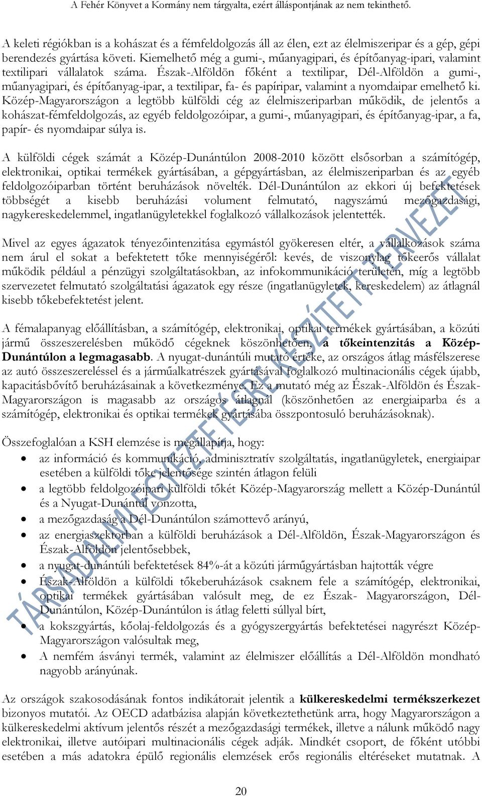 Észak-Alföldön főként a textilipar, Dél-Alföldön a gumi-, műanyagipari, és építőanyag-ipar, a textilipar, fa- és papíripar, valamint a nyomdaipar emelhető ki.