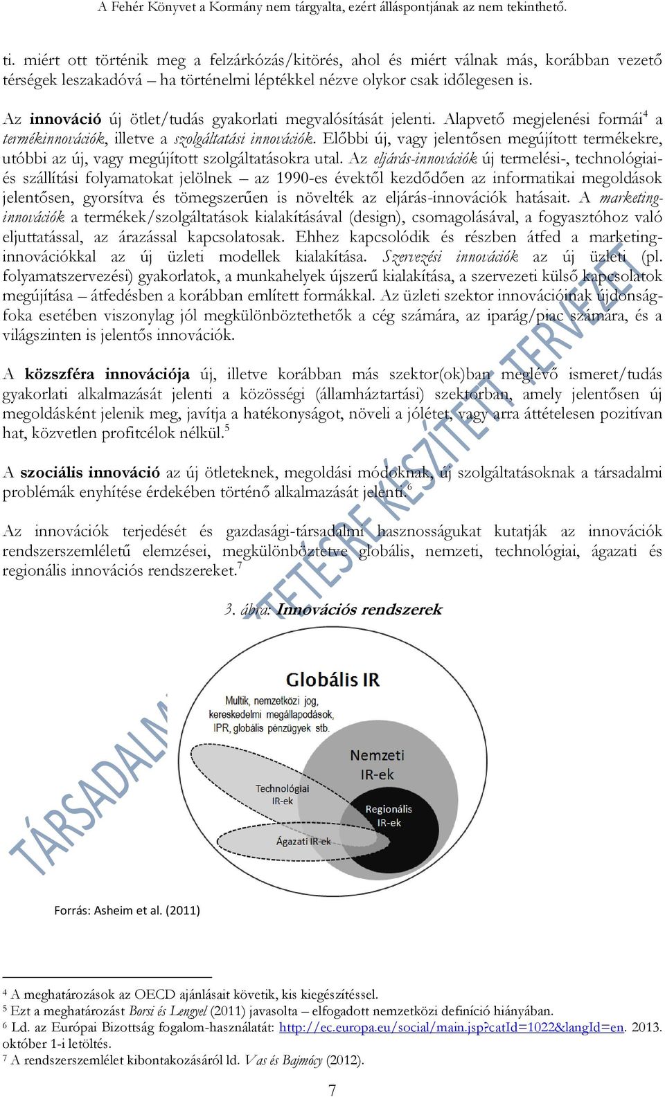 Előbbi új, vagy jelentősen megújított termékekre, utóbbi az új, vagy megújított szolgáltatásokra utal.