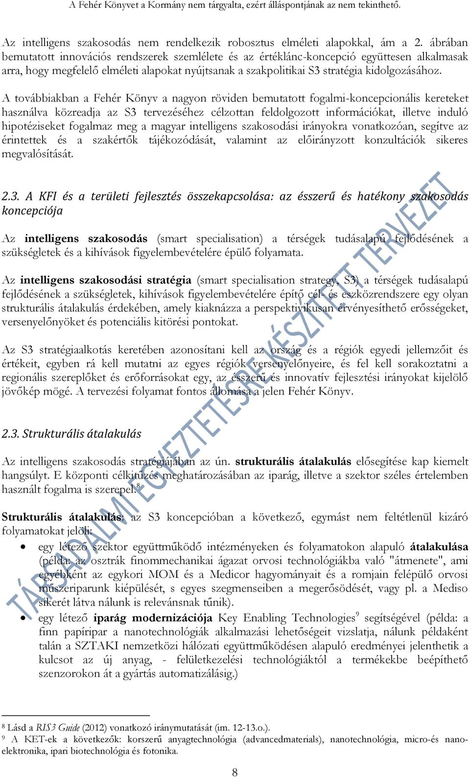 A továbbiakban a Fehér Könyv a nagyon röviden bemutatott fogalmi-koncepcionális kereteket használva közreadja az S3 tervezéséhez célzottan feldolgozott információkat, illetve induló hipotéziseket