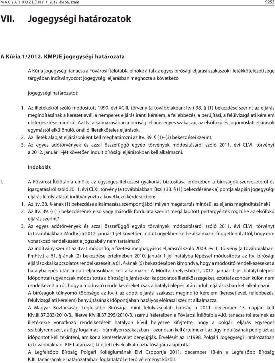 meghozta a következõ jogegységi határozatot: 1. Az illetékekrõl szóló módosított 1990. évi XCIII. törvény (a továbbiakban: Itv.) 38.