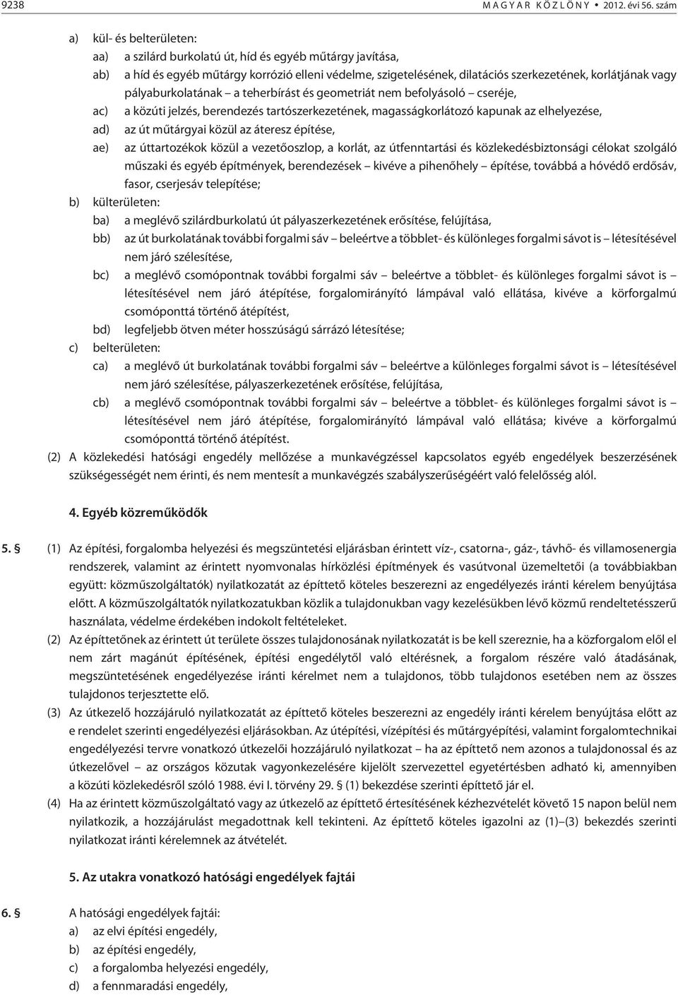 pályaburkolatának a teherbírást és geometriát nem befolyásoló cseréje, ac) a közúti jelzés, berendezés tartószerkezetének, magasságkorlátozó kapunak az elhelyezése, ad) az út mûtárgyai közül az