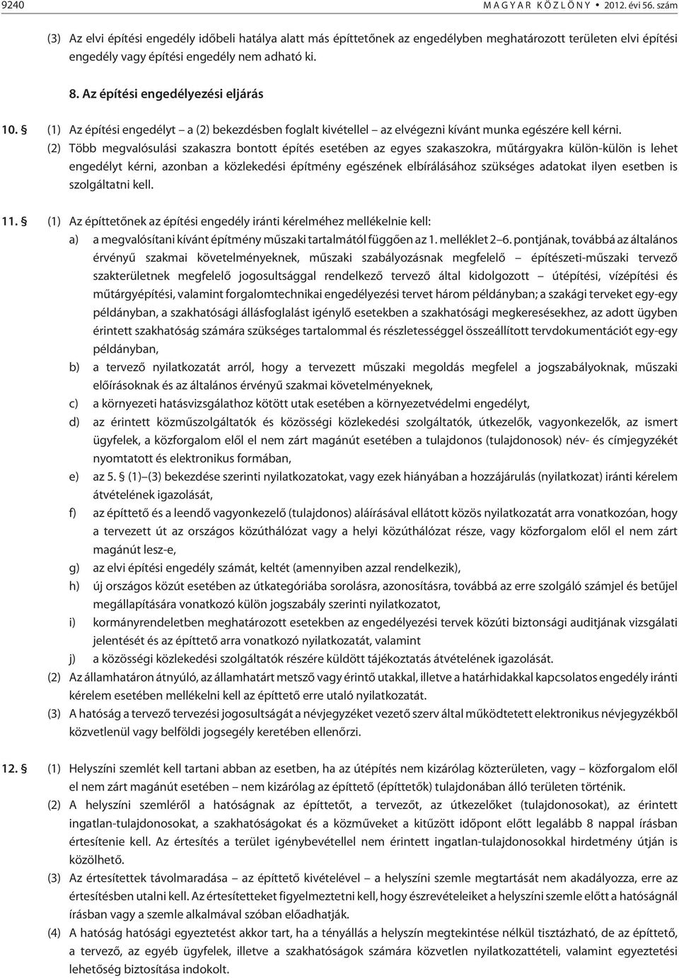 Az építési engedélyezési eljárás 10. (1) Az építési engedélyt a (2) bekezdésben foglalt kivétellel az elvégezni kívánt munka egészére kell kérni.