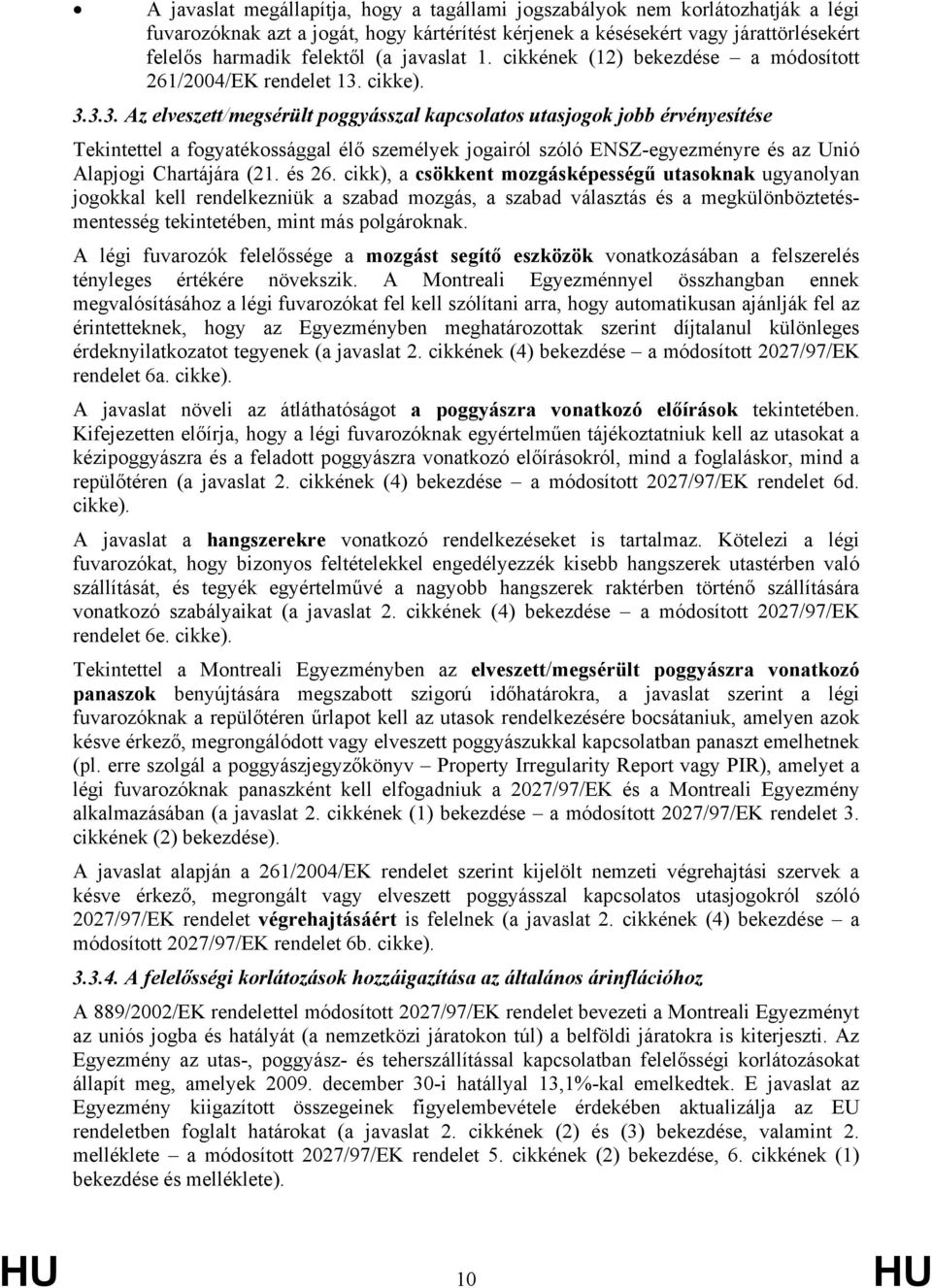 cikke). 3.3.3. Az elveszett/megsérült poggyásszal kapcsolatos utasjogok jobb érvényesítése Tekintettel a fogyatékossággal élő személyek jogairól szóló ENSZ-egyezményre és az Unió Alapjogi Chartájára (21.