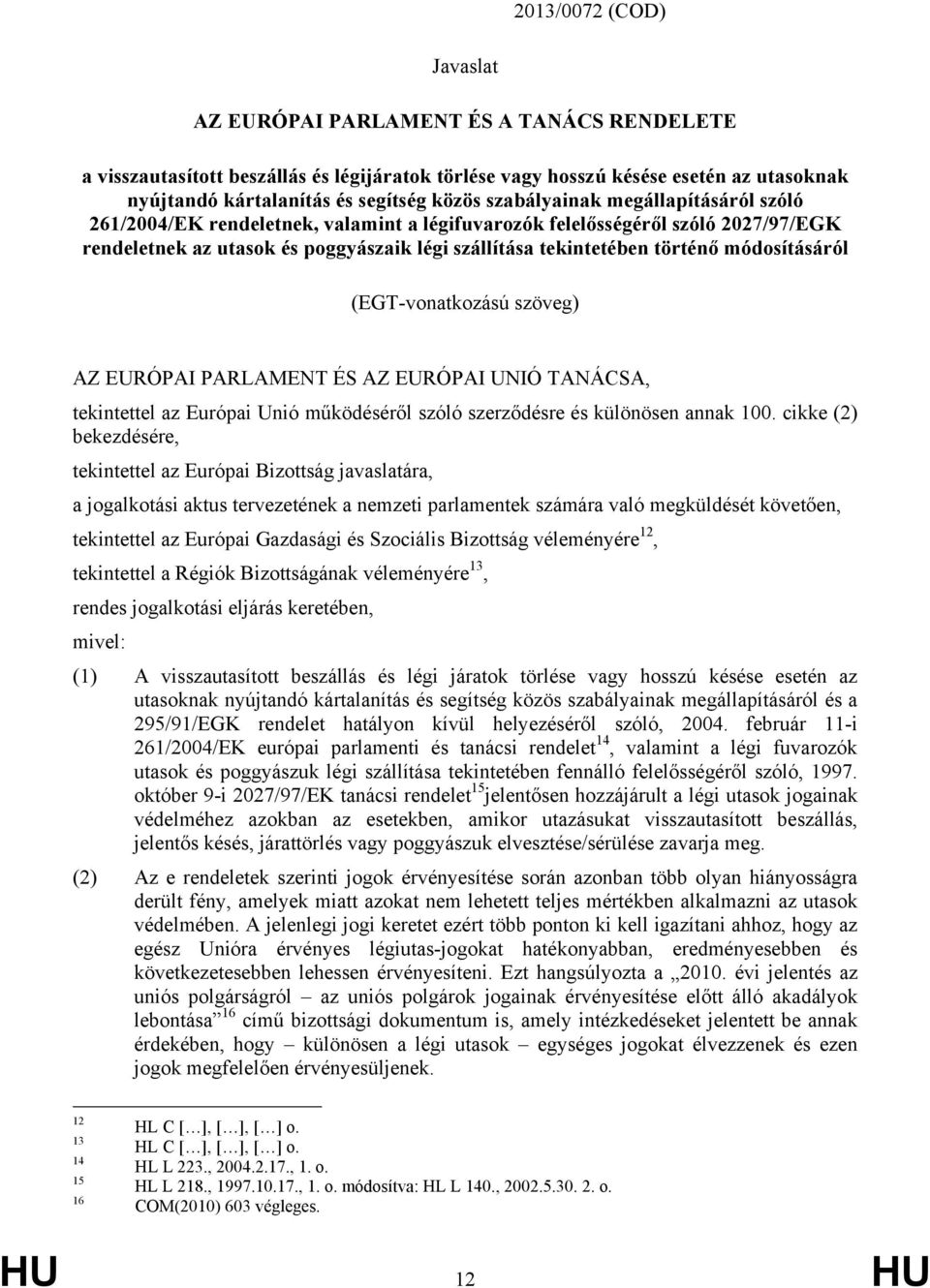 módosításáról (EGT-vonatkozású szöveg) AZ EURÓPAI PARLAMENT ÉS AZ EURÓPAI UNIÓ TANÁCSA, tekintettel az Európai Unió működéséről szóló szerződésre és különösen annak 100.