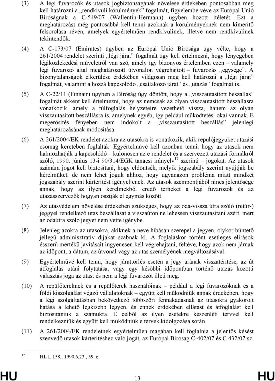 Ezt a meghatározást még pontosabbá kell tenni azoknak a körülményeknek nem kimerítő felsorolása révén, amelyek egyértelműen rendkívülinek, illetve nem rendkívülinek tekintendők.