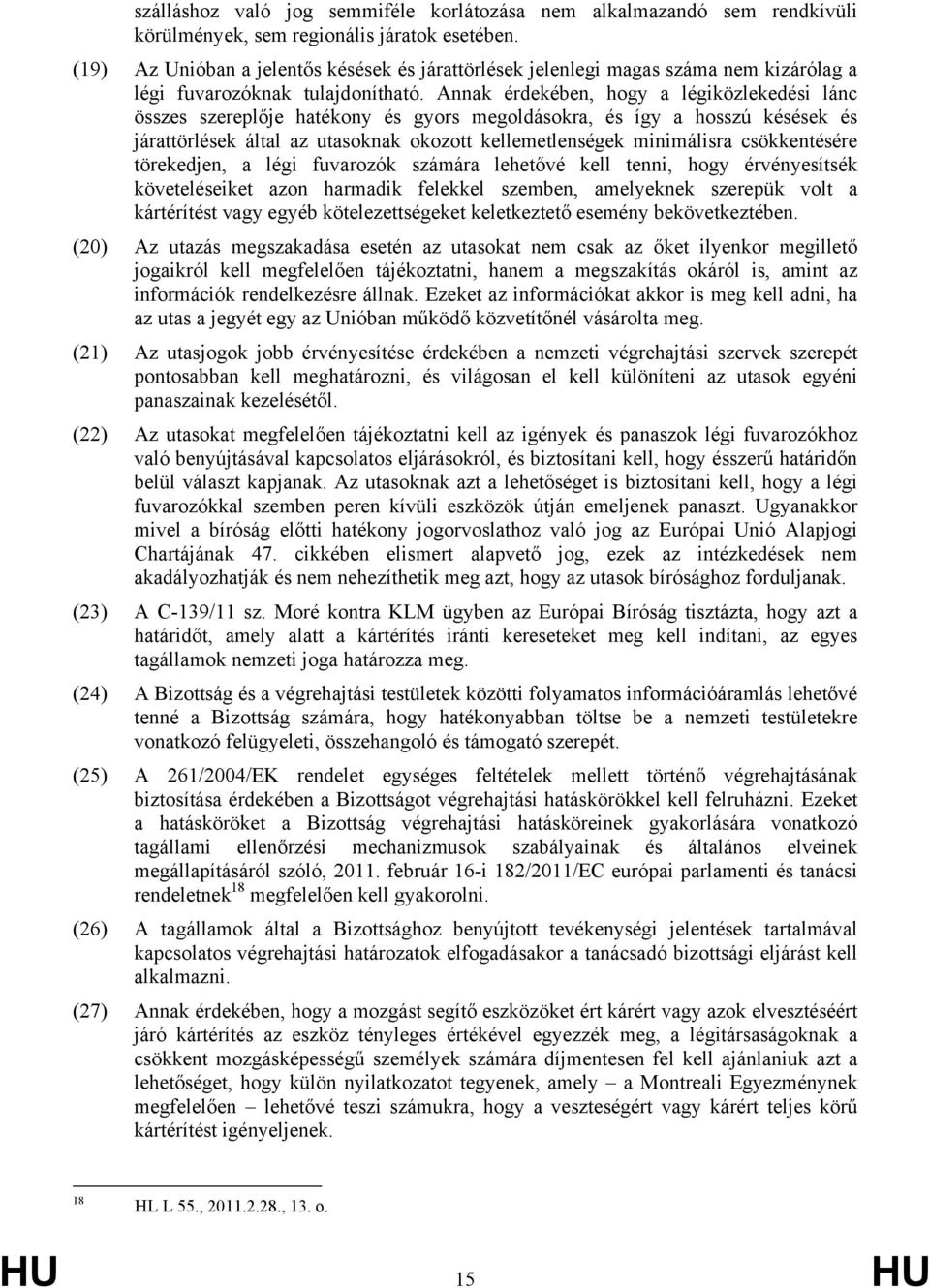 Annak érdekében, hogy a légiközlekedési lánc összes szereplője hatékony és gyors megoldásokra, és így a hosszú késések és járattörlések által az utasoknak okozott kellemetlenségek minimálisra