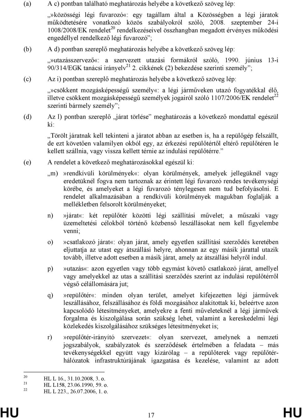 szeptember 24-i 1008/2008/EK rendelet 20 rendelkezéseivel összhangban megadott érvényes működési engedéllyel rendelkező légi fuvarozó ; A d) pontban szereplő meghatározás helyébe a következő szöveg