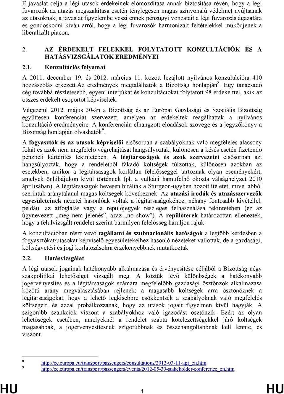 AZ ÉRDEKELT FELEKKEL FOLYTATOTT KONZULTÁCIÓK ÉS A HATÁSVIZSGÁLATOK EREDMÉNYEI 2.1. Konzultációs folyamat A 2011. december 19. és 2012. március 11.