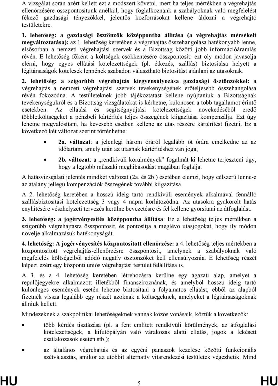 lehetőség keretében a végrehajtás összehangolása hatékonyabb lenne, elsősorban a nemzeti végrehajtási szervek és a Bizottság közötti jobb információáramlás révén.