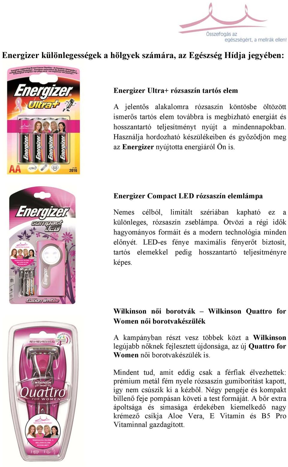 Energizer Compact LED rózsaszín elemlámpa Nemes célból, limitált szériában kapható ez a különleges, rózsaszín zseblámpa. Ötvözi a régi id k hagyományos formáit és a modern technológia minden el nyét.