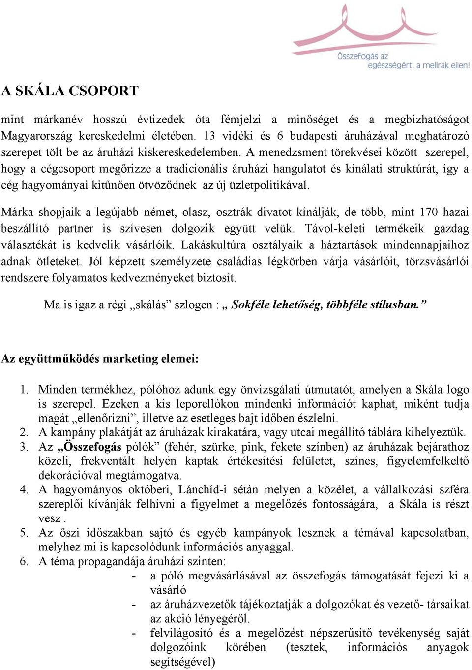 A menedzsment törekvései között szerepel, hogy a cégcsoport meg rizze a tradicionális áruházi hangulatot és kínálati struktúrát, így a cég hagyományai kit n en ötvöz dnek az új üzletpolitikával.