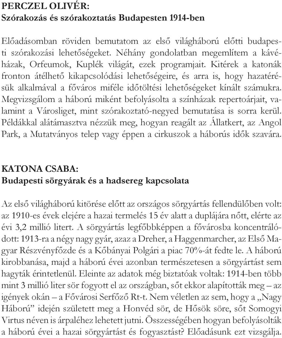 Kitérek a katonák fronton átélhető kikapcsolódási lehetőségeire, és arra is, hogy hazatérésük alkalmával a főváros miféle időtöltési lehetőségeket kínált számukra.