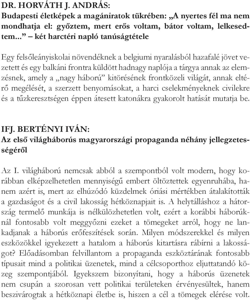 a nagy háború kitörésének frontközeli világát, annak eltérő megélését, a szerzett benyomásokat, a harci cselekményeknek civilekre és a tűzkeresztségen éppen átesett katonákra gyakorolt hatását