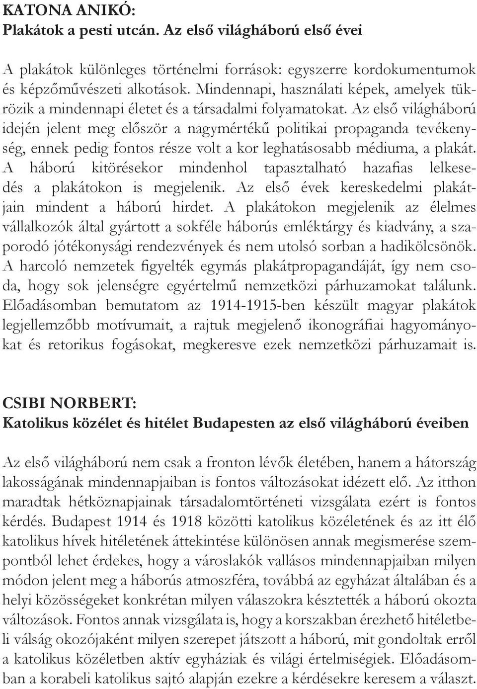 Az első világháború idején jelent meg először a nagymértékű politikai propaganda tevékenység, ennek pedig fontos része volt a kor leghatásosabb médiuma, a plakát.