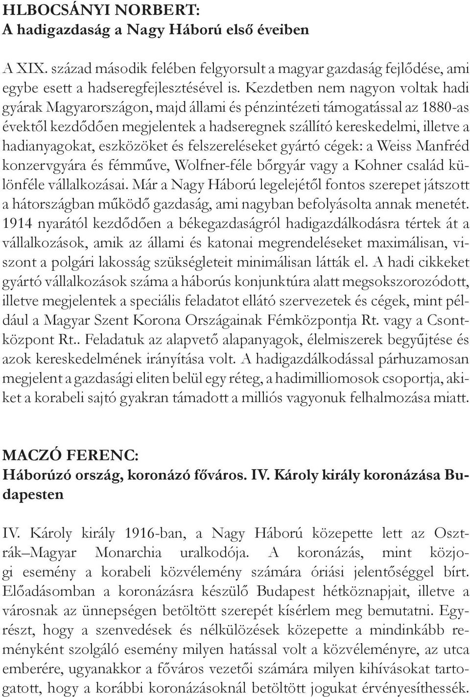 eszközöket és felszereléseket gyártó cégek: a Weiss Manfréd konzervgyára és fémműve, Wolfner-féle bőrgyár vagy a Kohner család különféle vállalkozásai.