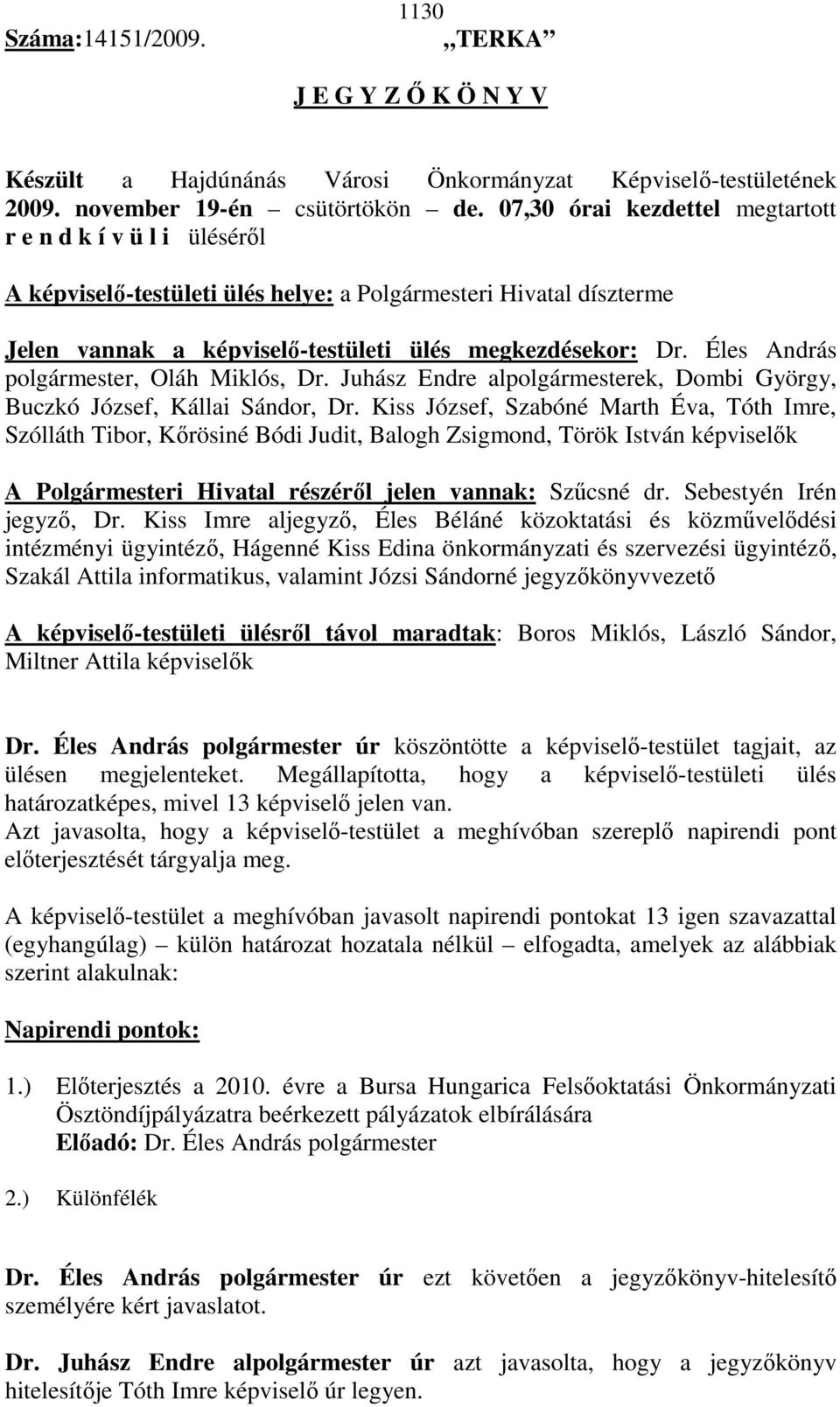 Éles András polgármester, Oláh Miklós, Dr. Juhász Endre alpolgármesterek, Dombi György, Buczkó József, Kállai Sándor, Dr.