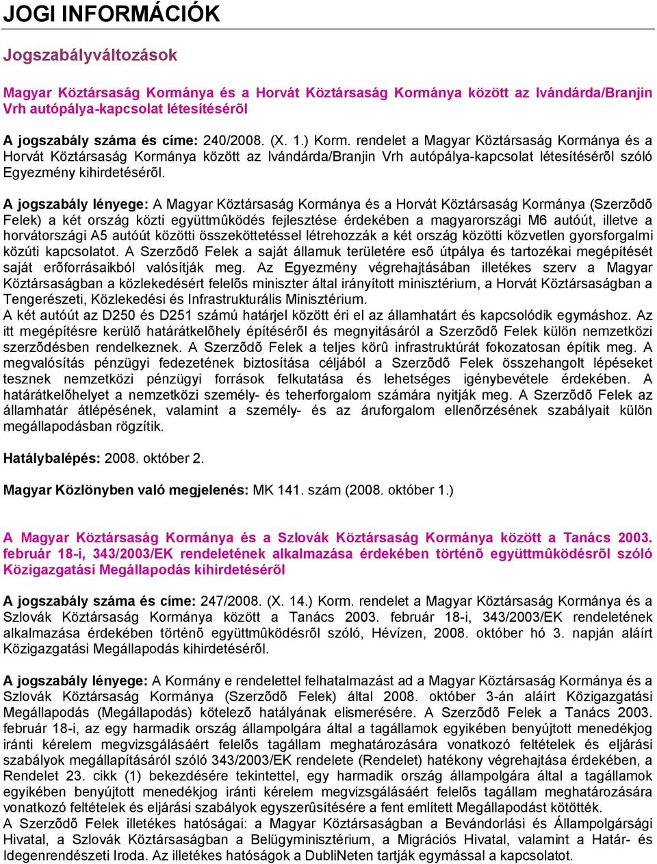 A jogszabály lényege: A Magyar Köztársaság Kormánya és a Horvát Köztársaság Kormánya (Szerzõdõ Felek) a két ország közti együttmûködés fejlesztése érdekében a magyarországi M6 autóút, illetve a