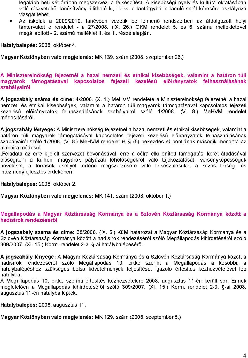 tanévben vezetik be felmenõ rendszerben az átdolgozott helyi tantervüket e rendelet - a 27/2008. (IX. 26.) OKM rendelet 5. és 6. számú mellékletével megállapított - 2. számú melléklet II. és III.