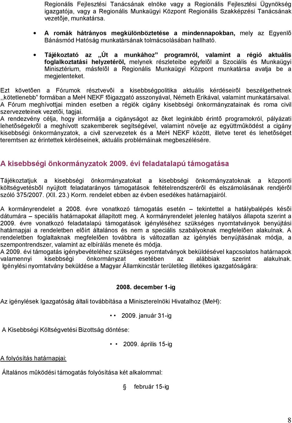 Tájékoztató az,,út a munkához programról, valamint a régió aktuális foglalkoztatási helyzetérõl, melynek részleteibe egyfelõl a Szociális és Munkaügyi Minisztérium, másfelõl a Regionális Munkaügyi