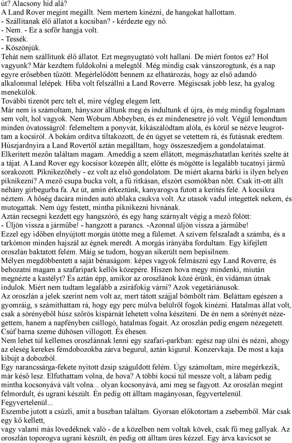 Még mindig csak vánszorogtunk, és a nap egyre erősebben tűzött. Megérlelődött bennem az elhatározás, hogy az első adandó alkalommal lelépek. Hiba volt felszállni a Land Roverre.