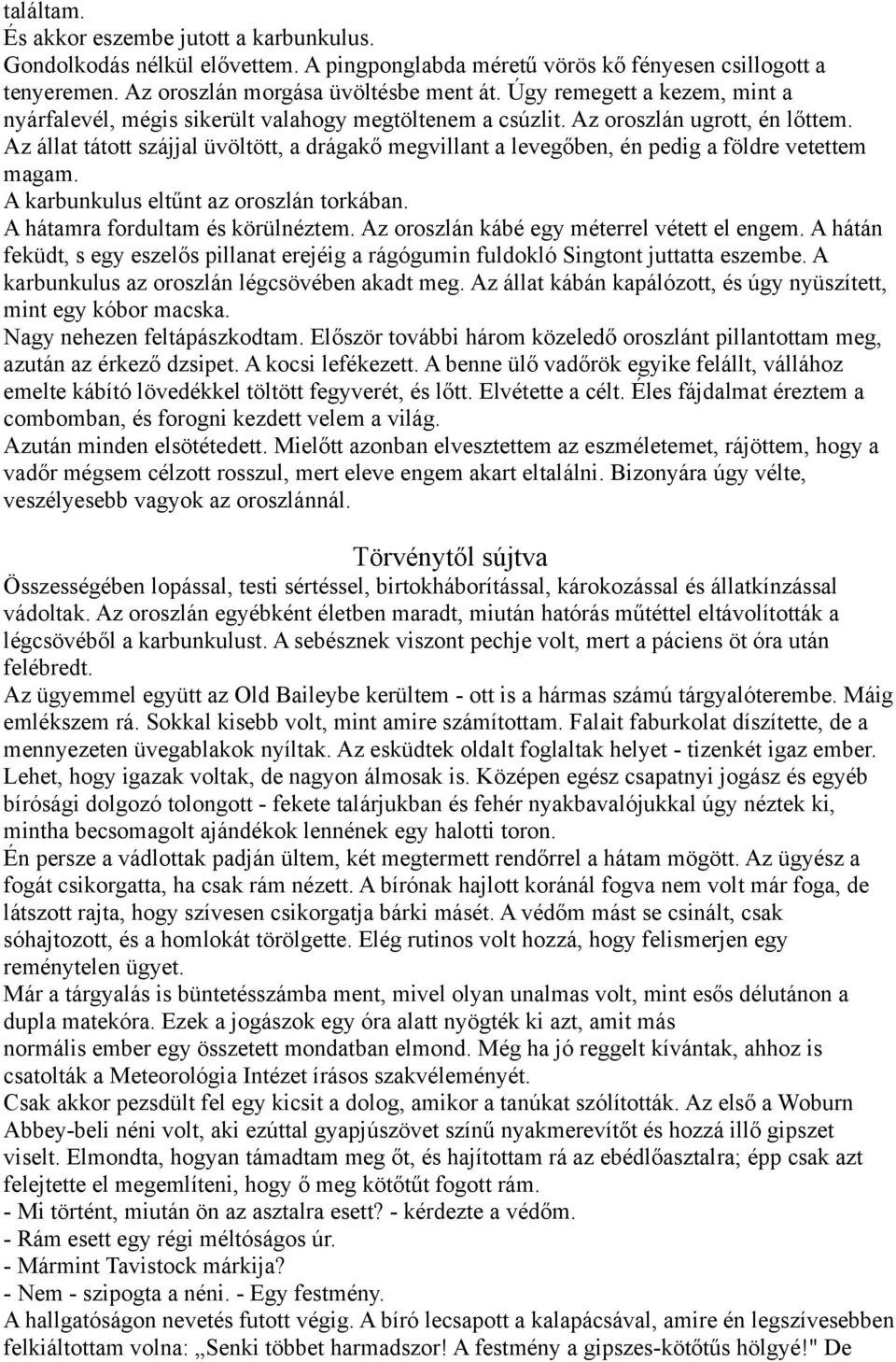 Az állat tátott szájjal üvöltött, a drágakő megvillant a levegőben, én pedig a földre vetettem magam. A karbunkulus eltűnt az oroszlán torkában. A hátamra fordultam és körülnéztem.