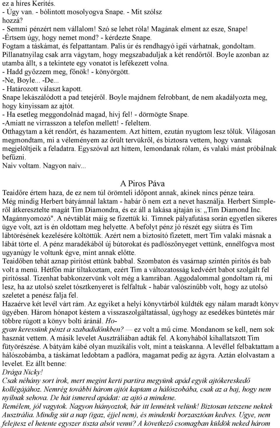 Boyle azonban az utamba állt, s a tekintete egy vonatot is lefékezett volna. - Hadd győzzem meg, főnök! - könyörgött. -Ne, Boyle... -De... - Határozott választ kapott.