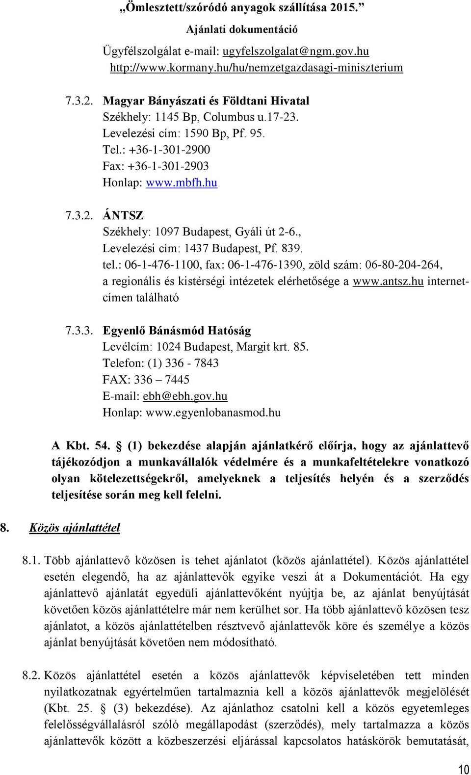 : 06-1-476-1100, fax: 06-1-476-1390, zöld szám: 06-80-204-264, a regionális és kistérségi intézetek elérhetősége a www.antsz.hu internetcímen található 7.3.3. Egyenlő Bánásmód Hatóság Levélcím: 1024 Budapest, Margit krt.