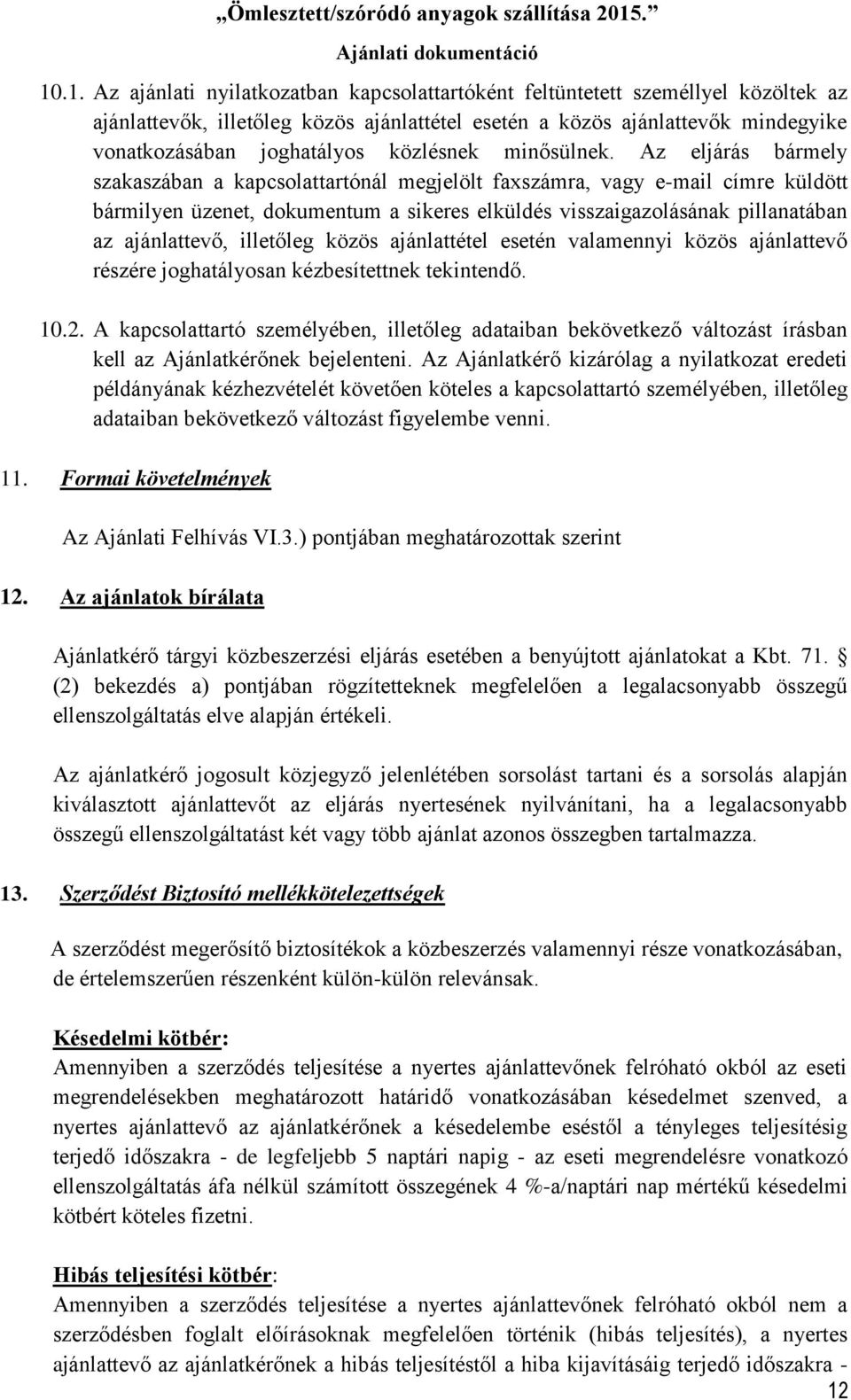 Az eljárás bármely szakaszában a kapcsolattartónál megjelölt faxszámra, vagy e-mail címre küldött bármilyen üzenet, dokumentum a sikeres elküldés visszaigazolásának pillanatában az ajánlattevő,