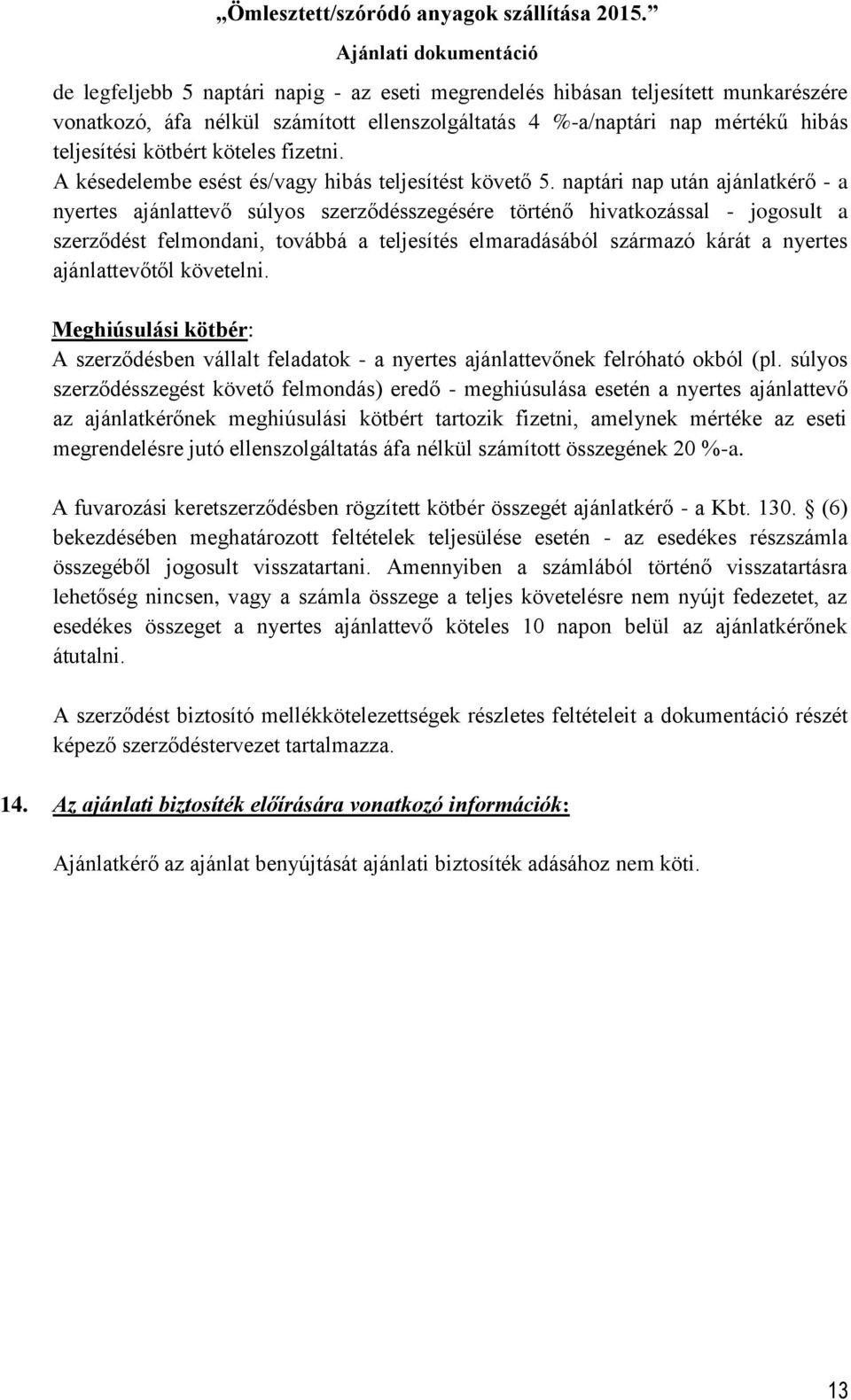 naptári nap után ajánlatkérő - a nyertes ajánlattevő súlyos szerződésszegésére történő hivatkozással - jogosult a szerződést felmondani, továbbá a teljesítés elmaradásából származó kárát a nyertes