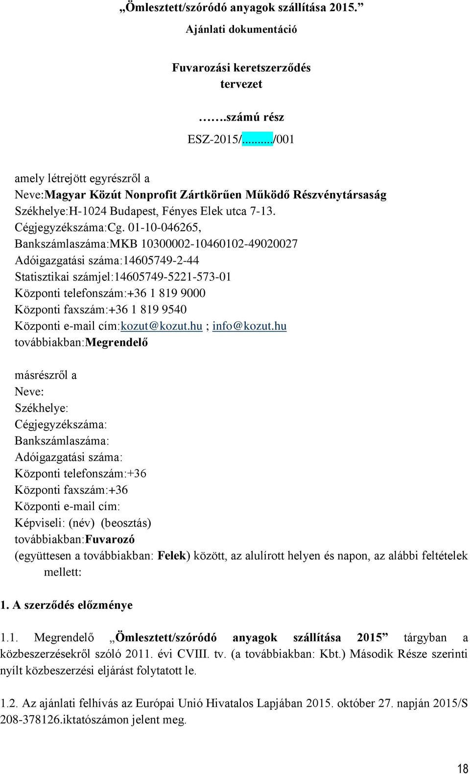 01-10-046265, Bankszámlaszáma: MKB 10300002-10460102-49020027 Adóigazgatási száma:14605749-2-44 Statisztikai számjel:14605749-5221-573-01 Központi telefonszám:+36 1 819 9000 Központi faxszám:+36 1