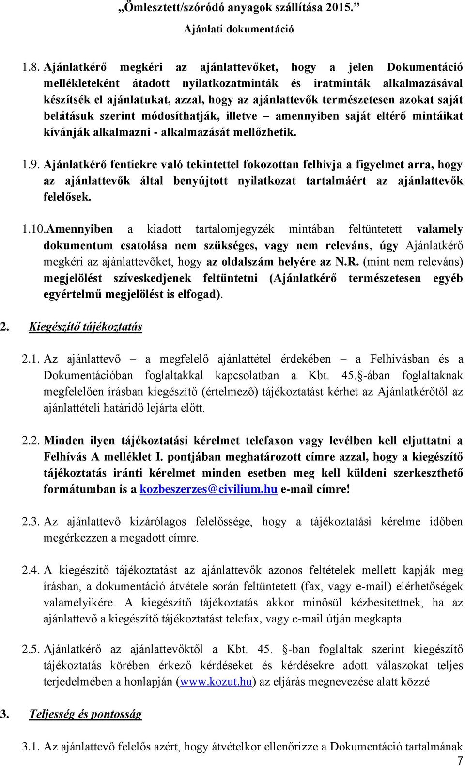 Ajánlatkérő fentiekre való tekintettel fokozottan felhívja a figyelmet arra, hogy az ajánlattevők által benyújtott nyilatkozat tartalmáért az ajánlattevők felelősek. 1.10.