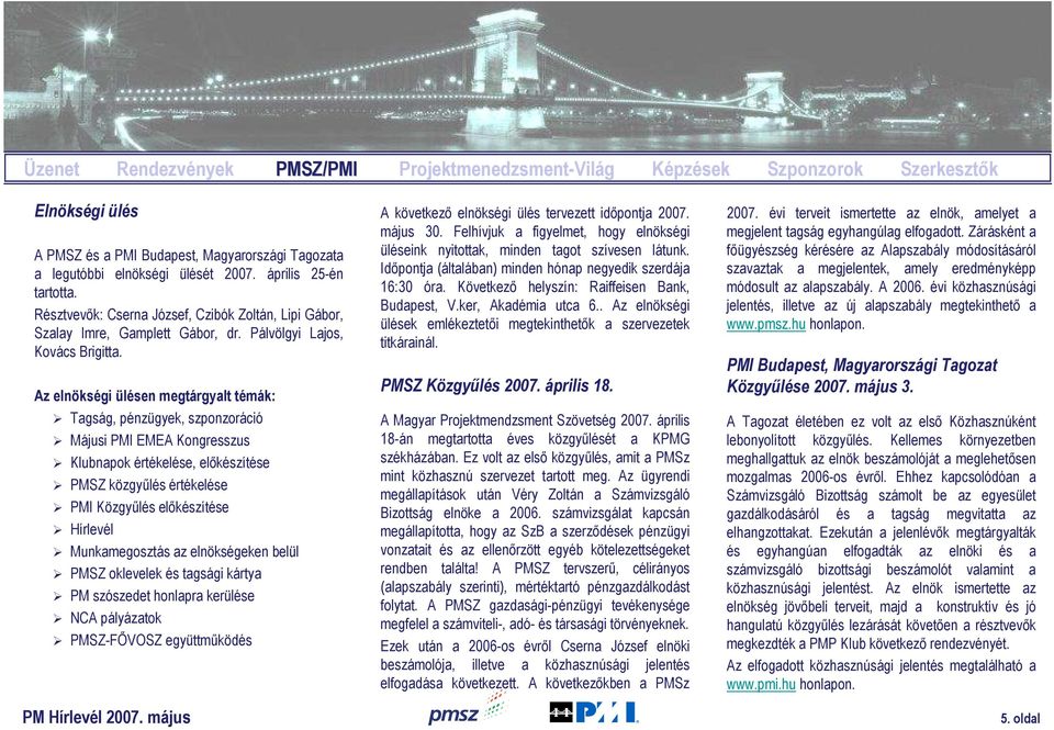 Az elnökségi ülésen megtárgyalt témák: Tagság, pénzügyek, szponzoráció Májusi PMI EMEA Kongresszus Klubnapok értékelése, elıkészítése PMSZ közgyőlés értékelése PMI Közgyőlés elıkészítése Hírlevél