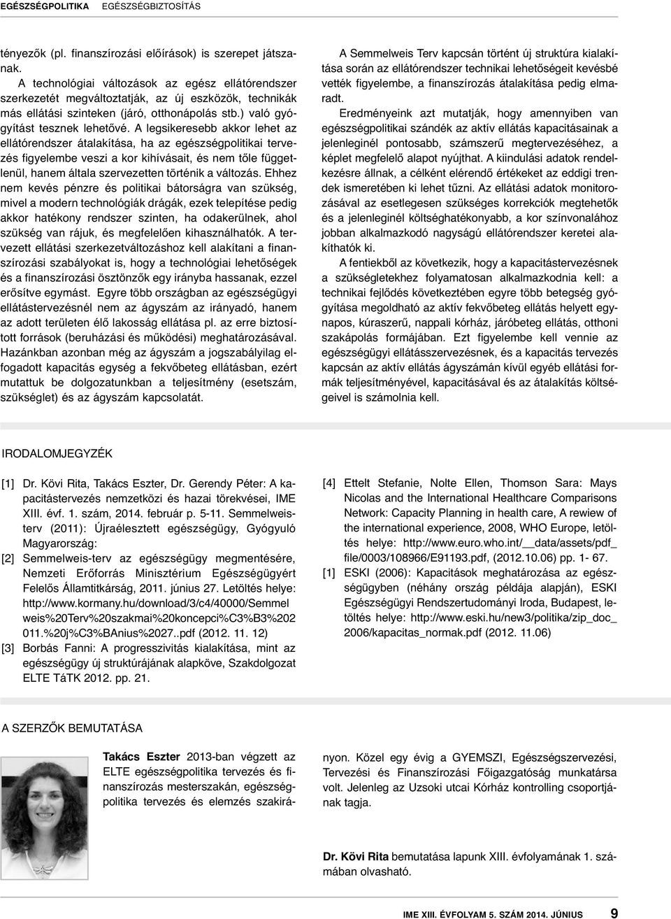 A legsikeresebb akkor lehet az ellátórendszer átalakítása, ha az egészségpolitikai tervezés figyelembe veszi a kor kihívásait, és nem tőle függetlenül, hanem általa szervezetten történik a változás.