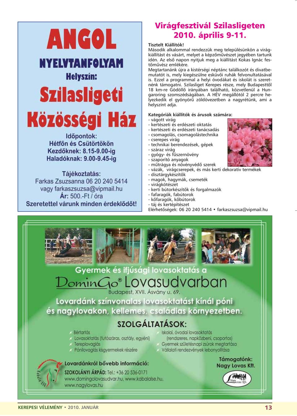Ezzel a programmal a helyi óvodákat és iskolát is szeretnénk támogatni. Szilasliget Kerepes része, mely Budapesttõl 18 km-re Gödöllõ irányában található, közvetlenül a Hungaroring szomszédságában.
