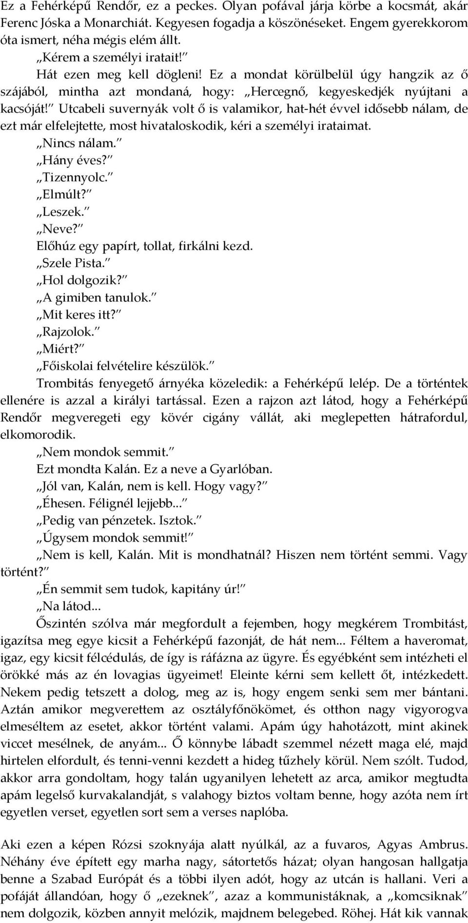 Utcabeli suvernyák volt ő is valamikor, hat-hét évvel idősebb nálam, de ezt már elfelejtette, most hivataloskodik, kéri a személyi irataimat. Nincs nálam. Hány éves? Tizennyolc. Elmúlt? Leszek. Neve?