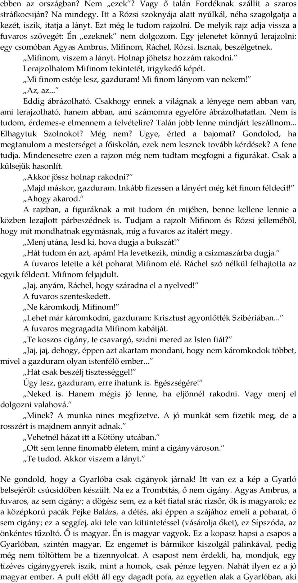 Isznak, beszélgetnek. Mifinom, viszem a lányt. Holnap jöhetsz hozzám rakodni. Lerajzolhatom Mifinom tekintetét, irigykedő képét. Mi finom estéje lesz, gazduram! Mi finom lányom van nekem! Az, az.