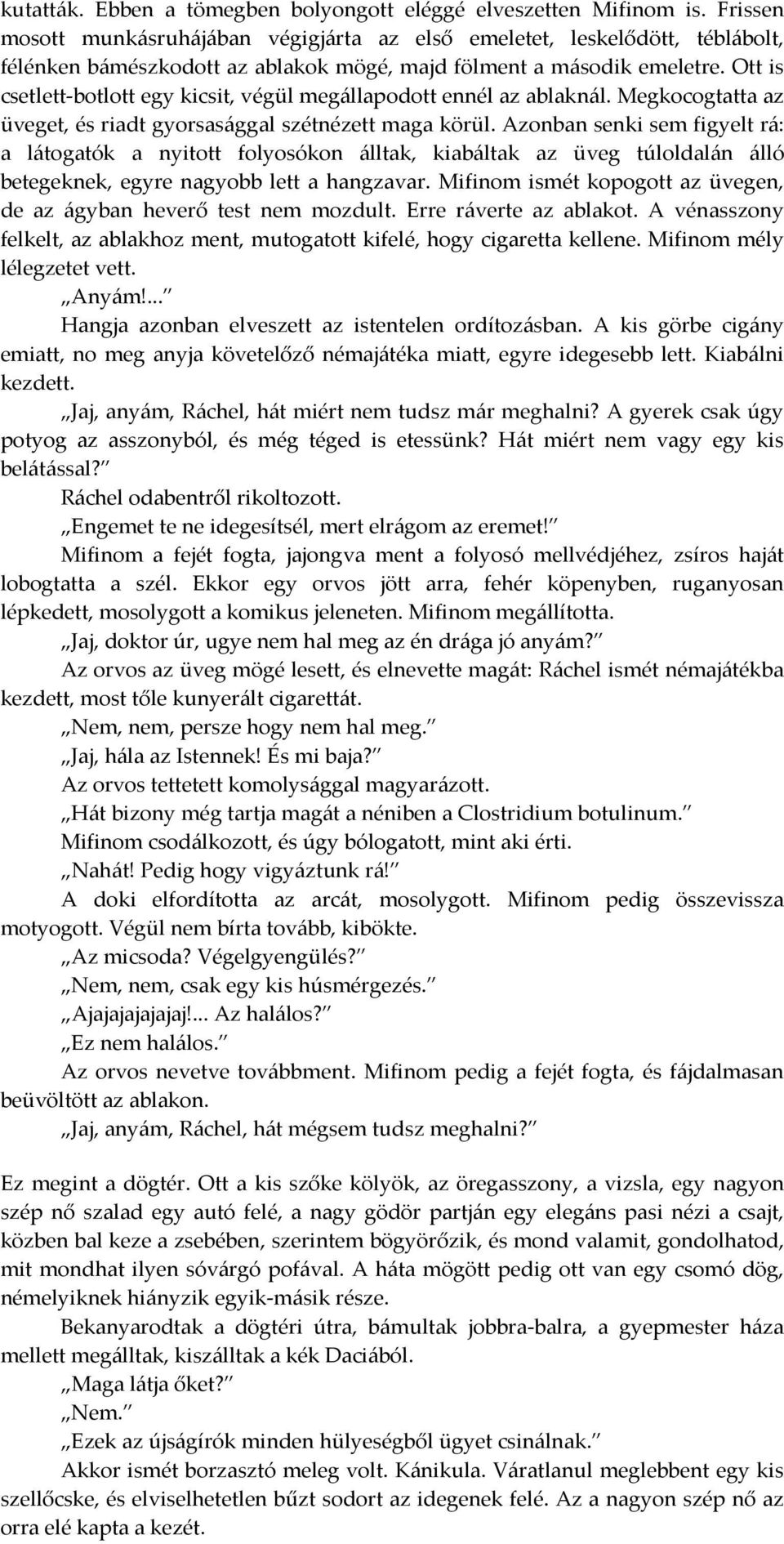 Ott is csetlett-botlott egy kicsit, végül megállapodott ennél az ablaknál. Megkocogtatta az üveget, és riadt gyorsasággal szétnézett maga körül.