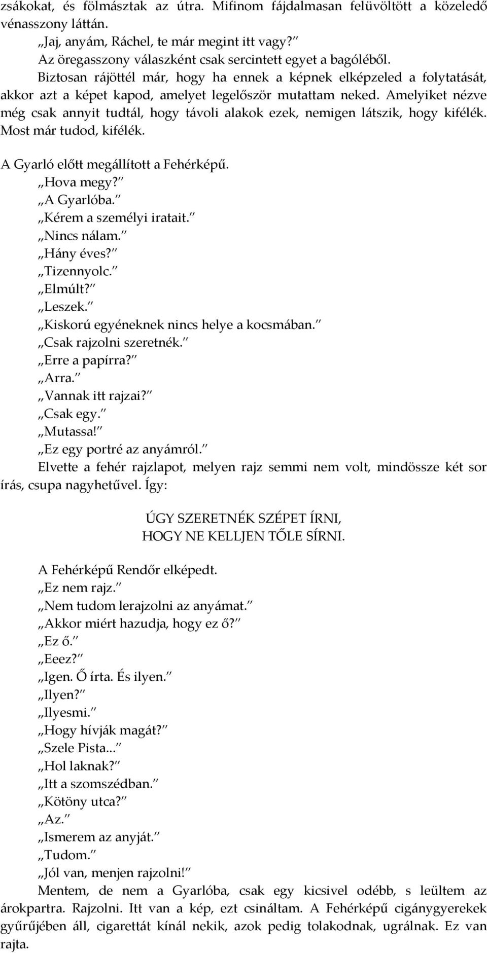 Amelyiket nézve még csak annyit tudtál, hogy távoli alakok ezek, nemigen látszik, hogy kifélék. Most már tudod, kifélék. A Gyarló előtt megállított a Fehérképű. Hova megy? A Gyarlóba.