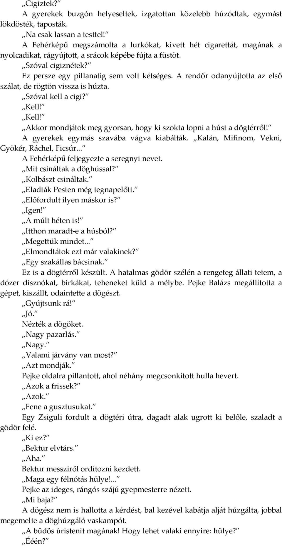 A rendőr odanyújtotta az első szálat, de rögtön vissza is húzta. Szóval kell a cigi? Kell! Kell! Akkor mondjátok meg gyorsan, hogy ki szokta lopni a húst a dögtérről!