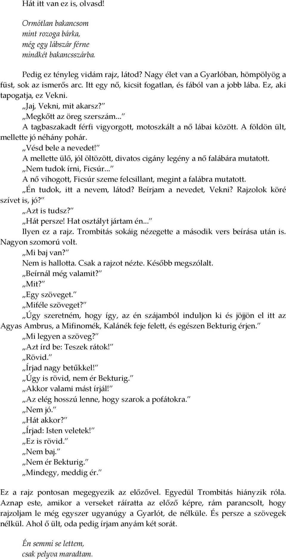 .. A tagbaszakadt férfi vigyorgott, motoszkált a nő lábai között. A földön ült, mellette jó néhány pohár. Vésd bele a nevedet!