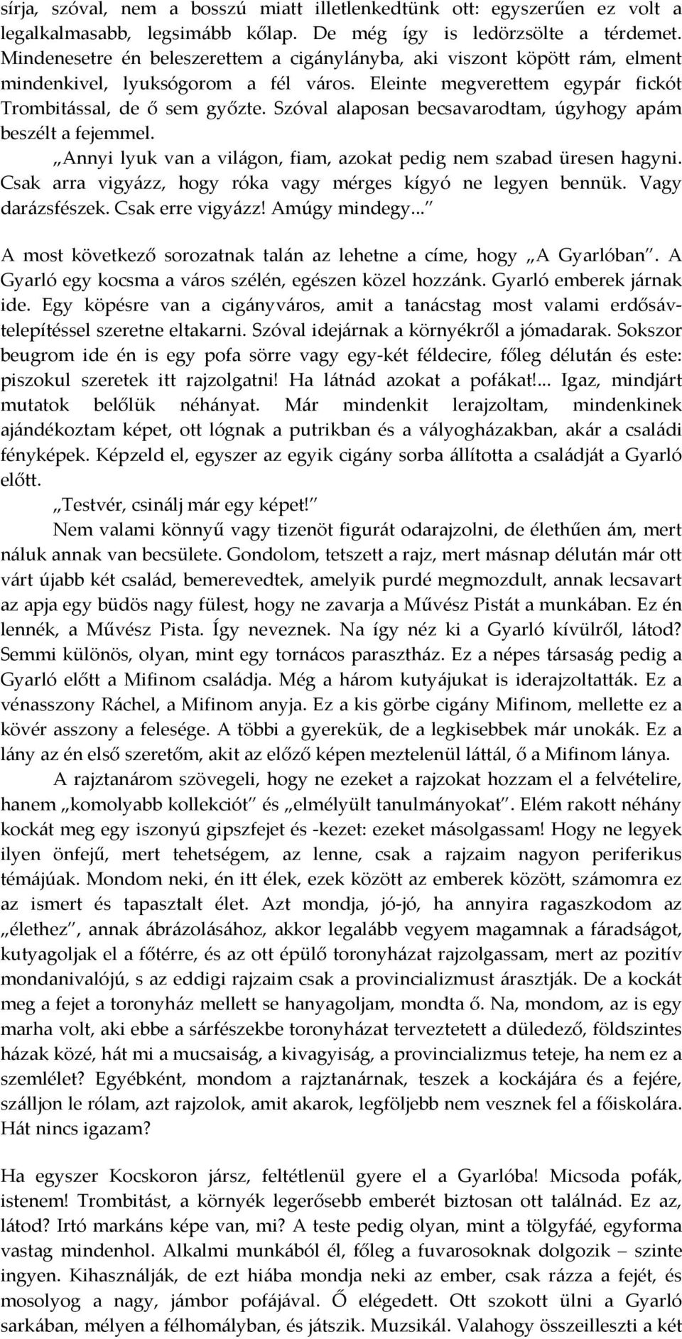 Szóval alaposan becsavarodtam, úgyhogy apám beszélt a fejemmel. Annyi lyuk van a világon, fiam, azokat pedig nem szabad üresen hagyni. Csak arra vigyázz, hogy róka vagy mérges kígyó ne legyen bennük.