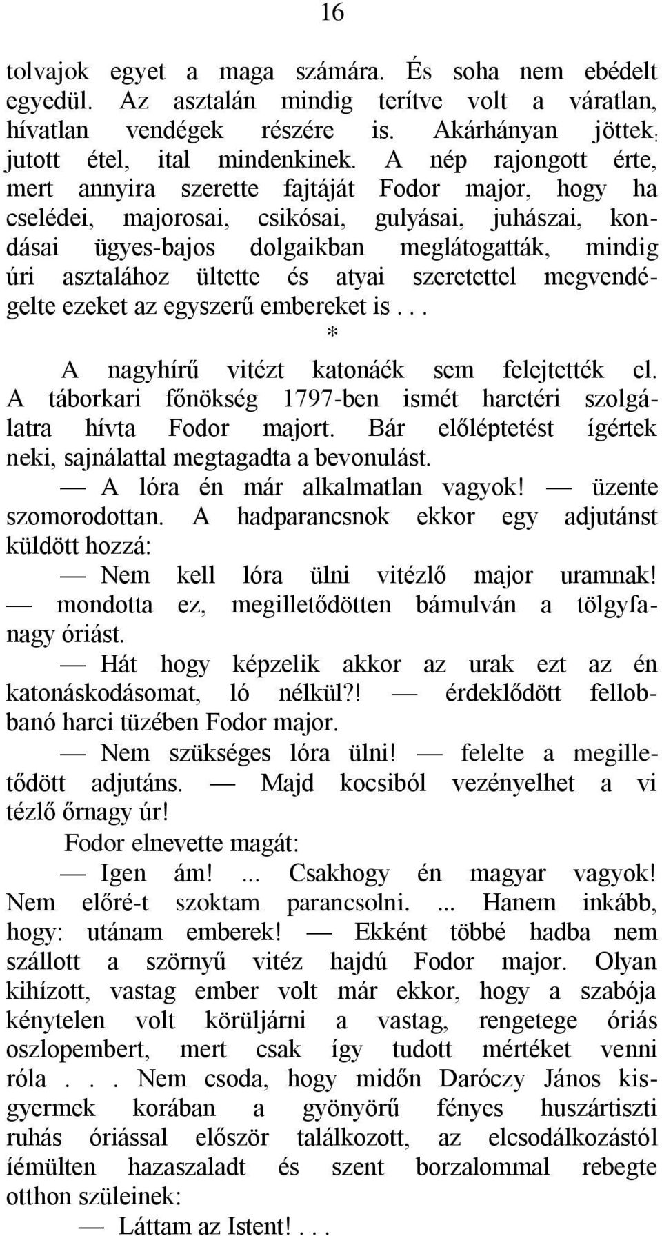 ültette és atyai szeretettel megvendégelte ezeket az egyszerű embereket is... * A nagyhírű vitézt katonáék sem felejtették el.