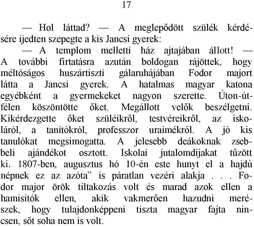 Úton-útfélen köszöntötte őket. Megállott velők beszélgetni. Kikérdezgette őket szüléikről, testvéreikről, az iskoláról, a tanítókról, professzor uraimékról. A jó kis tanulókat megsimogatta.