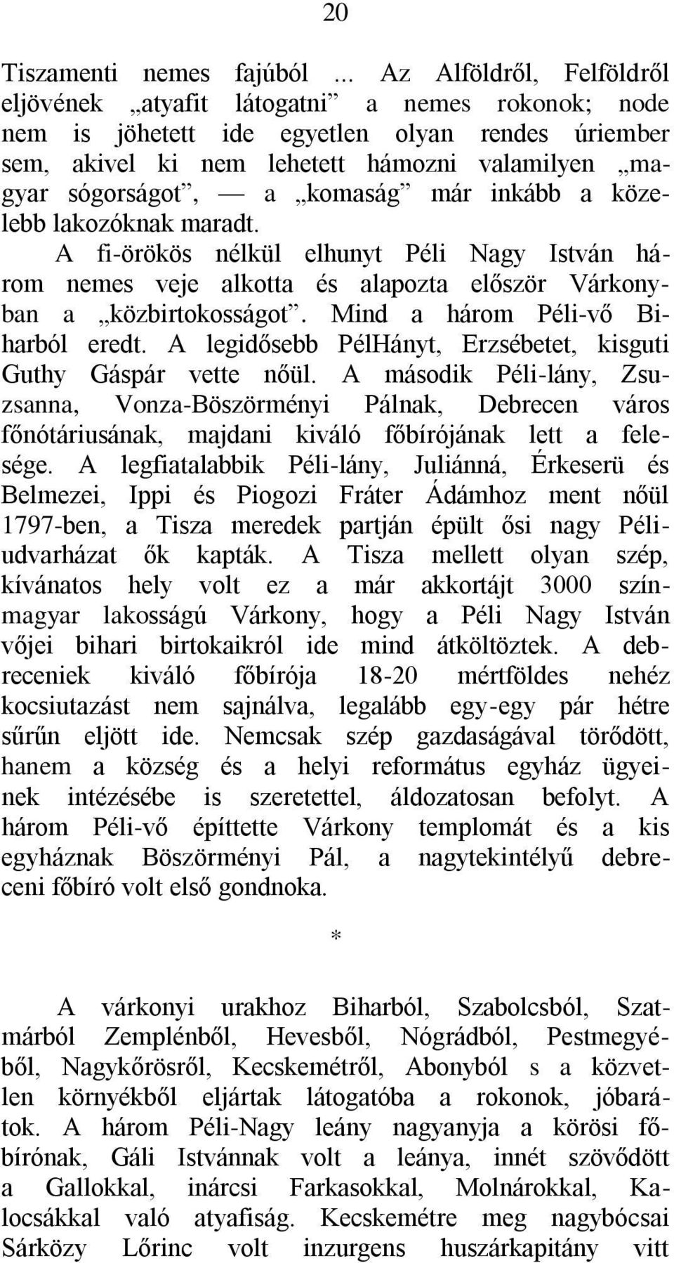 komaság már inkább a közelebb lakozóknak maradt. A fi-örökös nélkül elhunyt Péli Nagy István három nemes veje alkotta és alapozta először Várkonyban a közbirtokosságot.