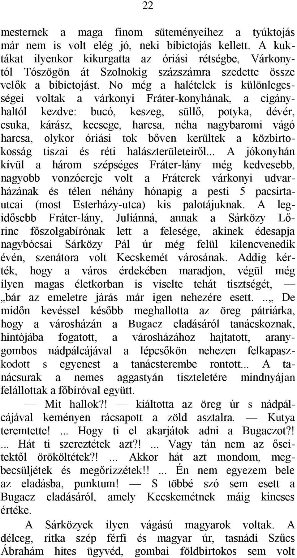 No még a halételek is különlegességei voltak a várkonyi Fráter-konyhának, a cigányhaltól kezdve: bucó, keszeg, süllő, potyka, dévér, csuka, kárász, kecsege, harcsa, néha nagybaromi vágó harcsa,